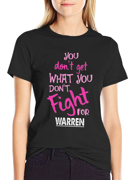 You Dont Get What You Dont Fight For T-Shirt