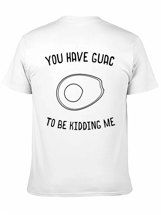 You Have Guac to be Kidding Me T-Shirt