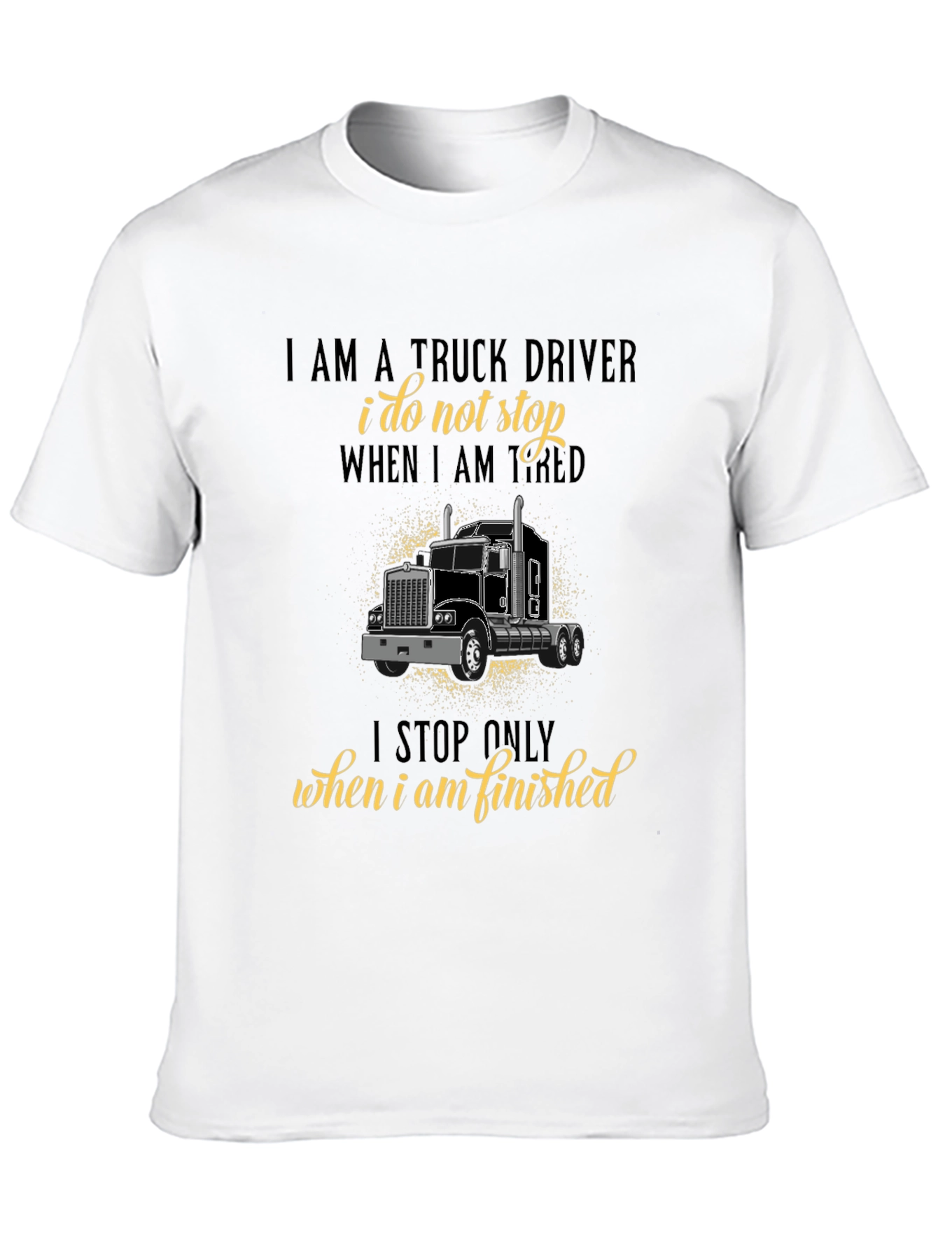 Truck Driver T-Shirt - I Stop When Finished