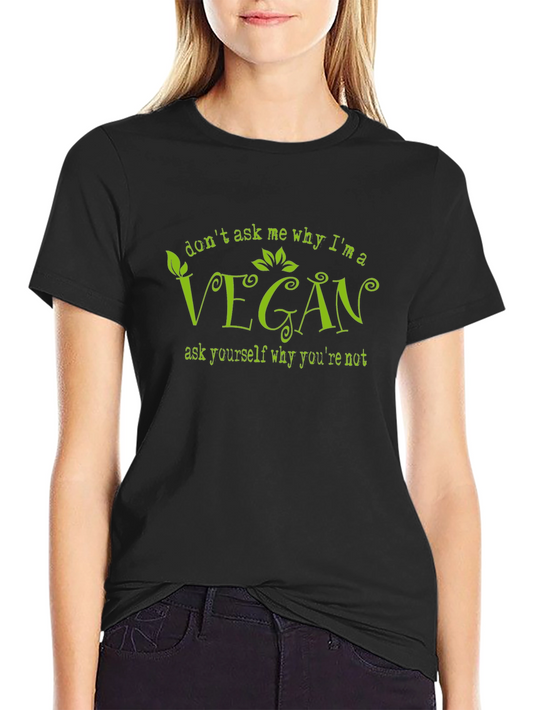Vegan T-Shirt - Dont Ask Me Why Im Vegan