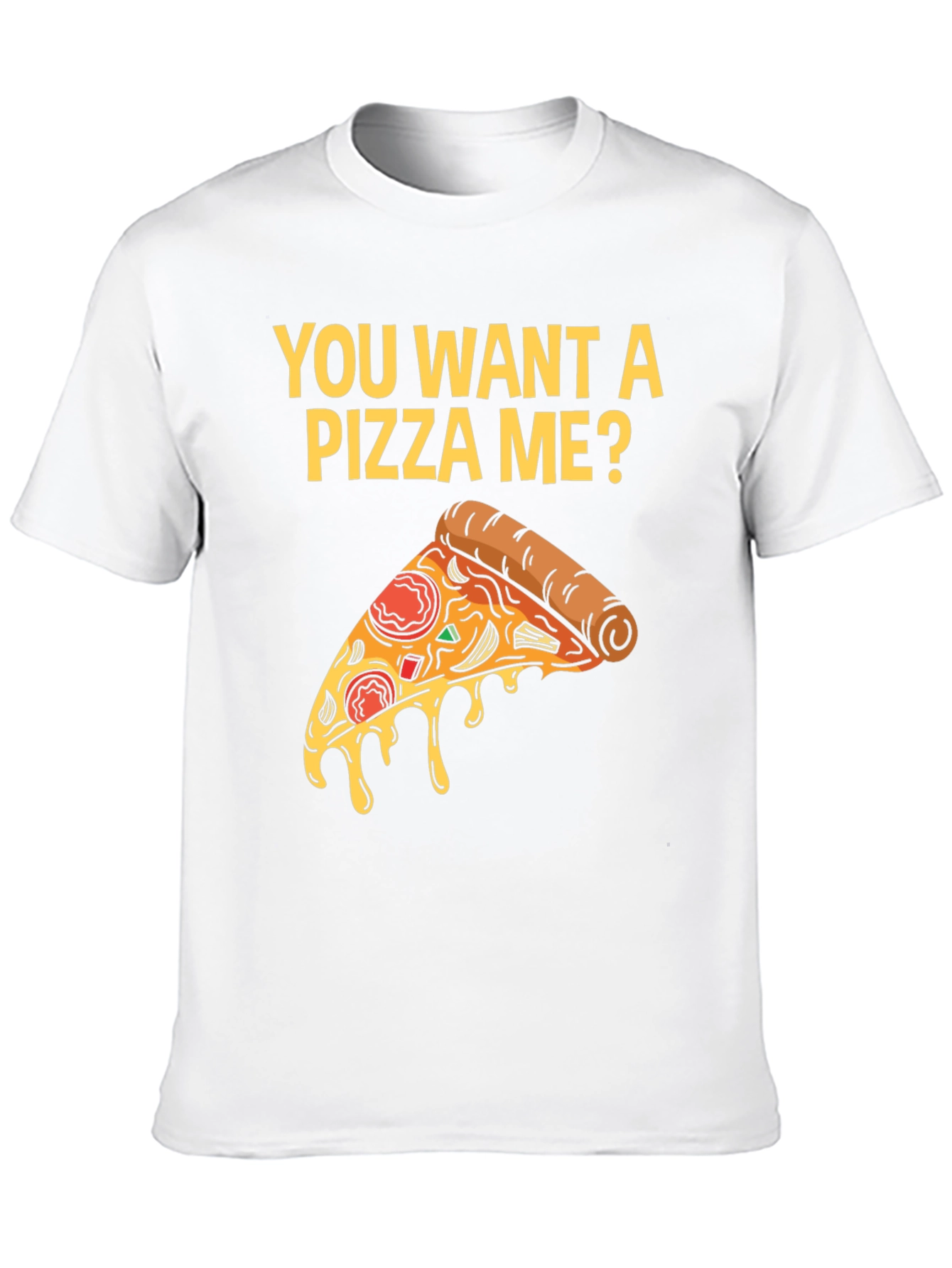 You Want A Pizza Me? T-Shirt