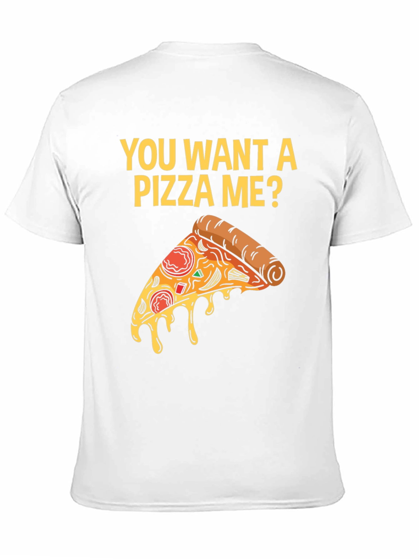You Want A Pizza Me? T-Shirt