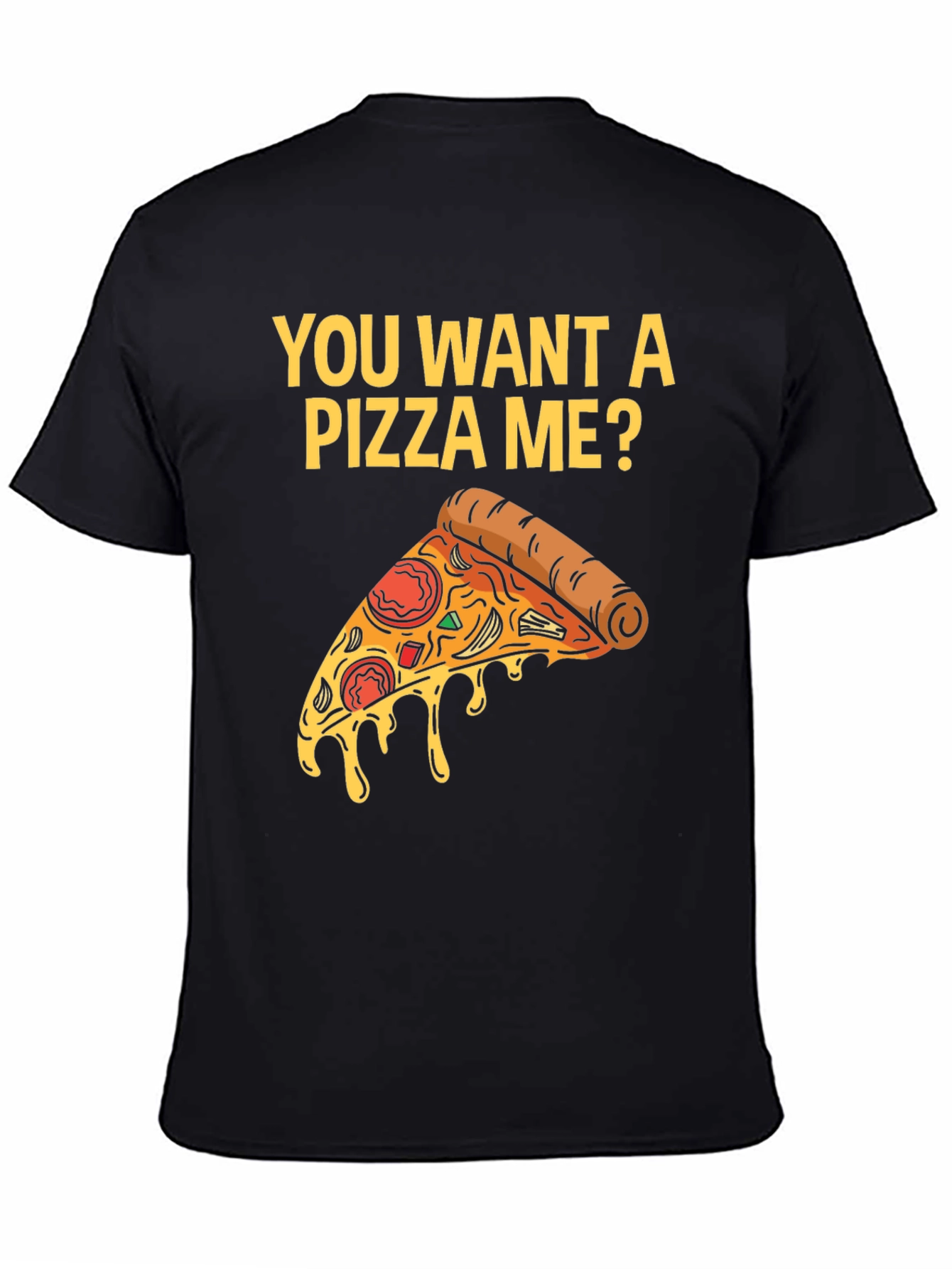 You Want A Pizza Me? T-Shirt