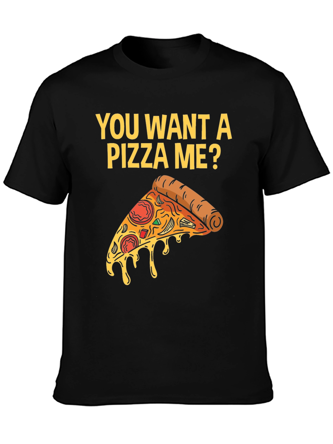You Want A Pizza Me? T-Shirt