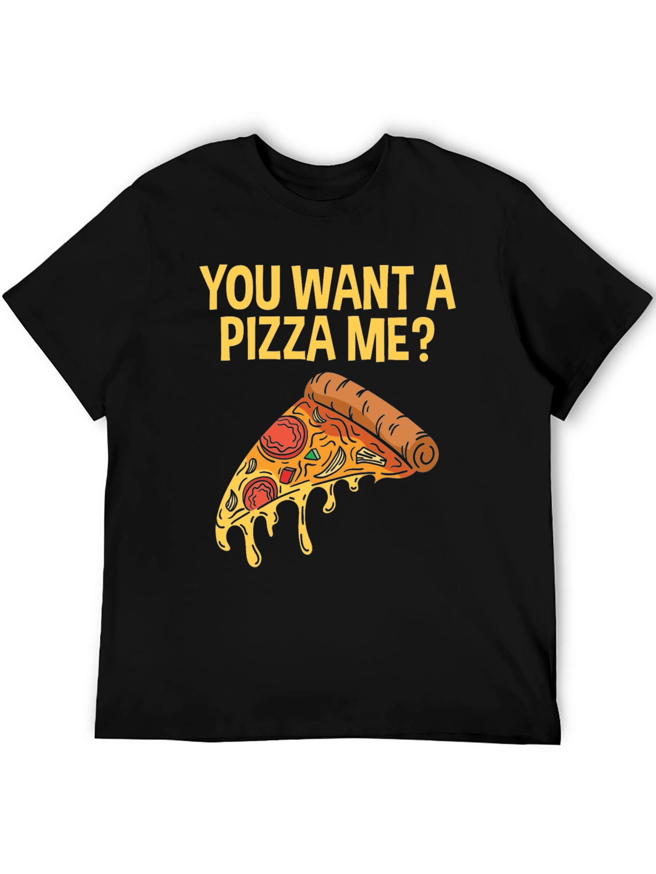 You Want A Pizza Me? T-Shirt
