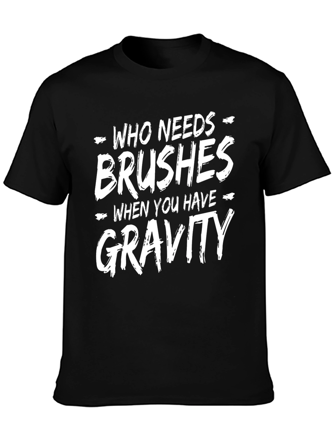 Who Needs Brushes Gravity T-Shirt
