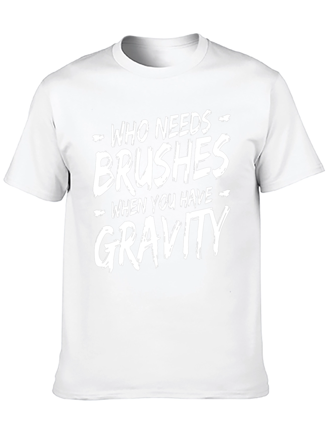 Who Needs Brushes Gravity T-Shirt