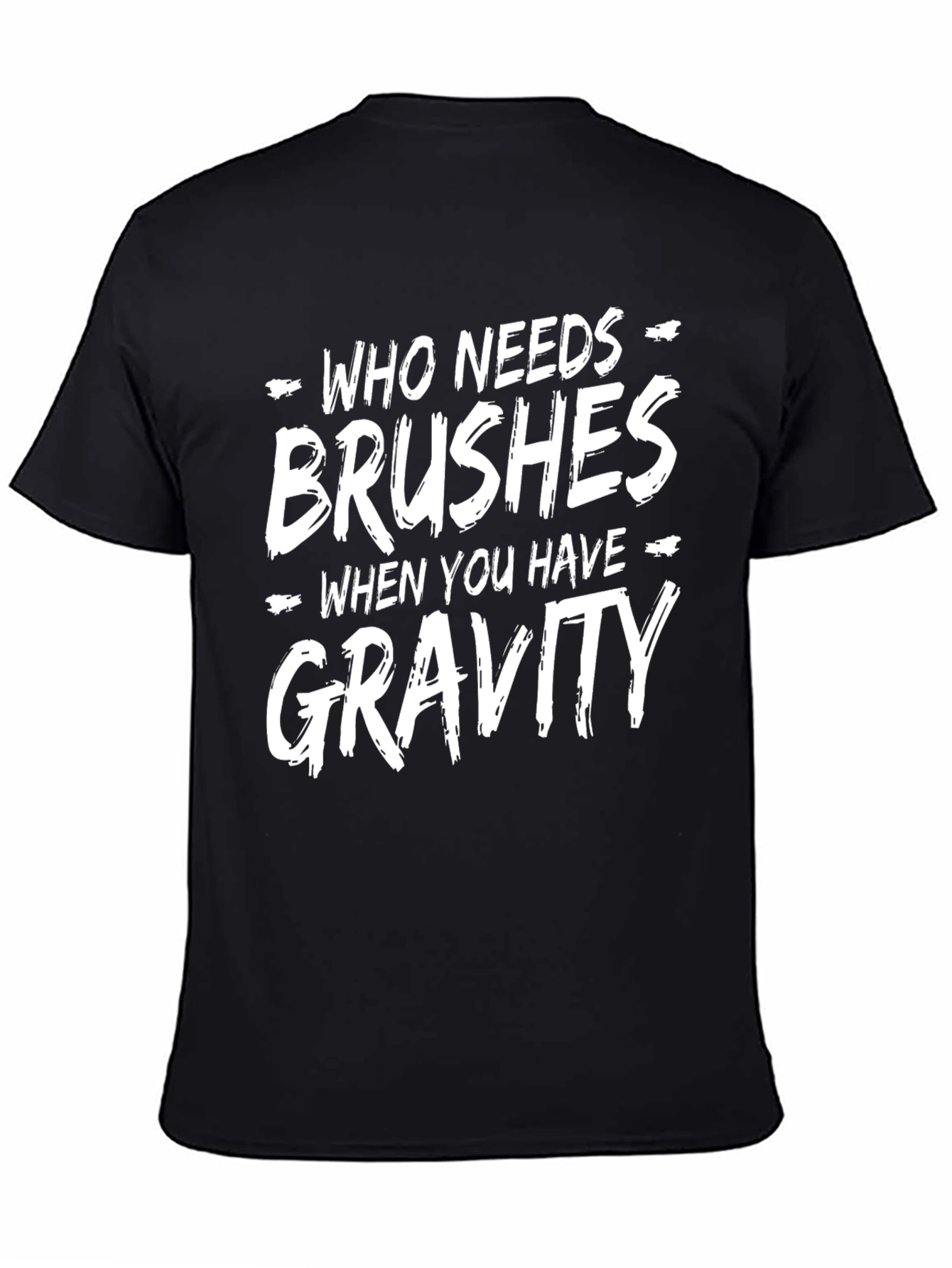 Who Needs Brushes Gravity T-Shirt