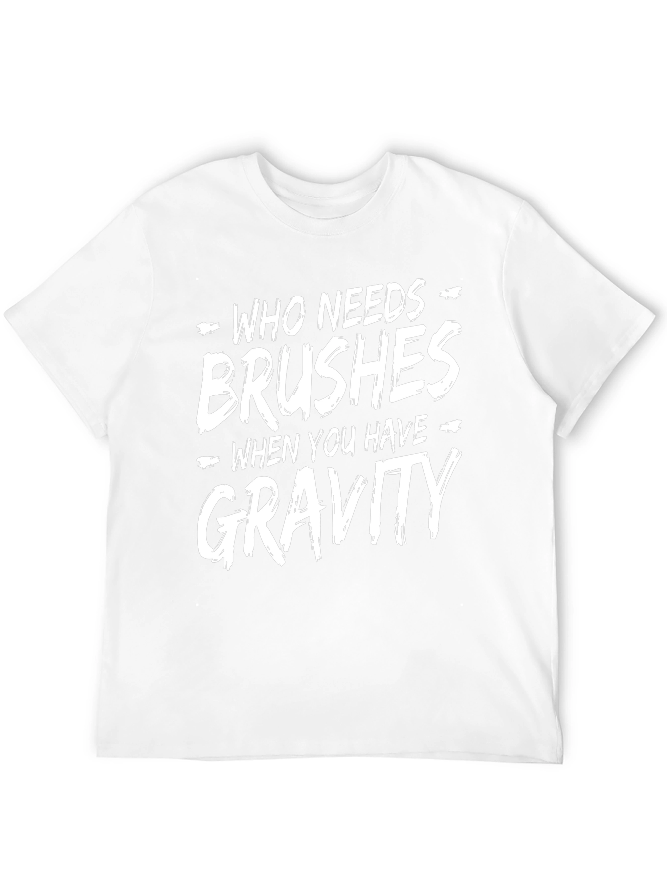 Who Needs Brushes Gravity T-Shirt