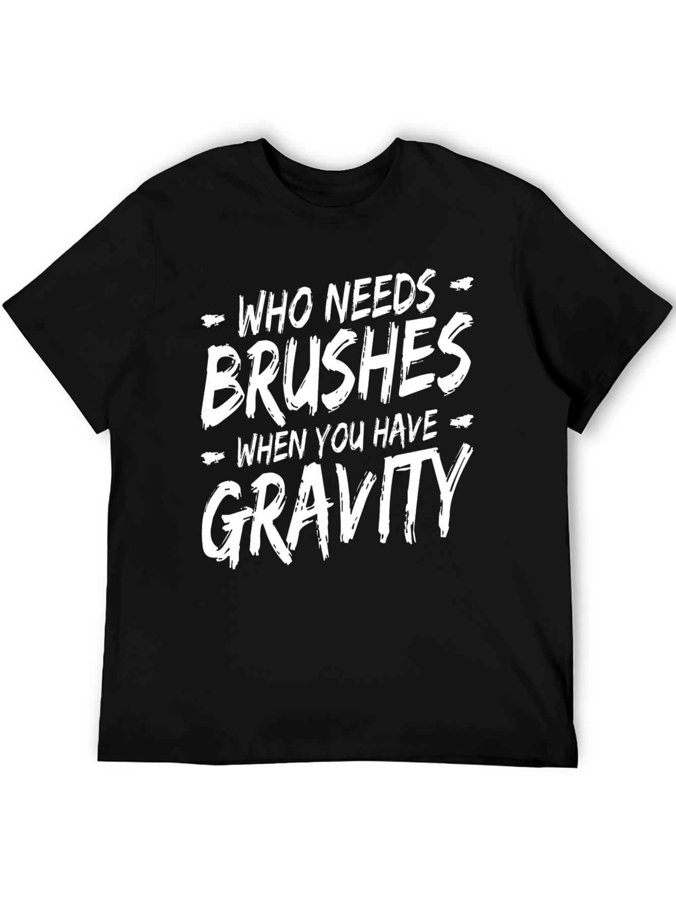 Who Needs Brushes Gravity T-Shirt