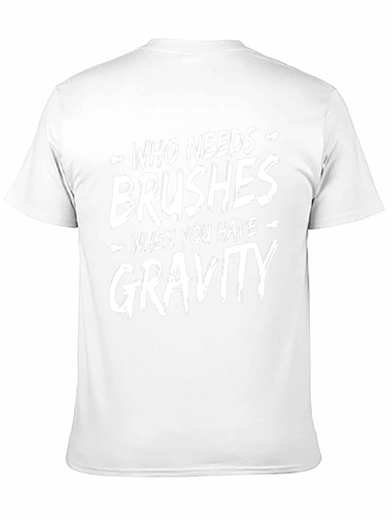 Who Needs Brushes Gravity T-Shirt