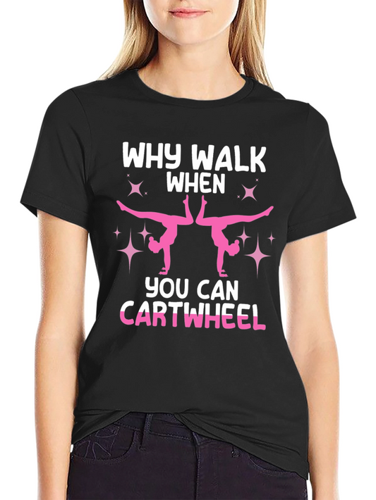 Why Walk When You Can Cartwheel Black T-Shirt