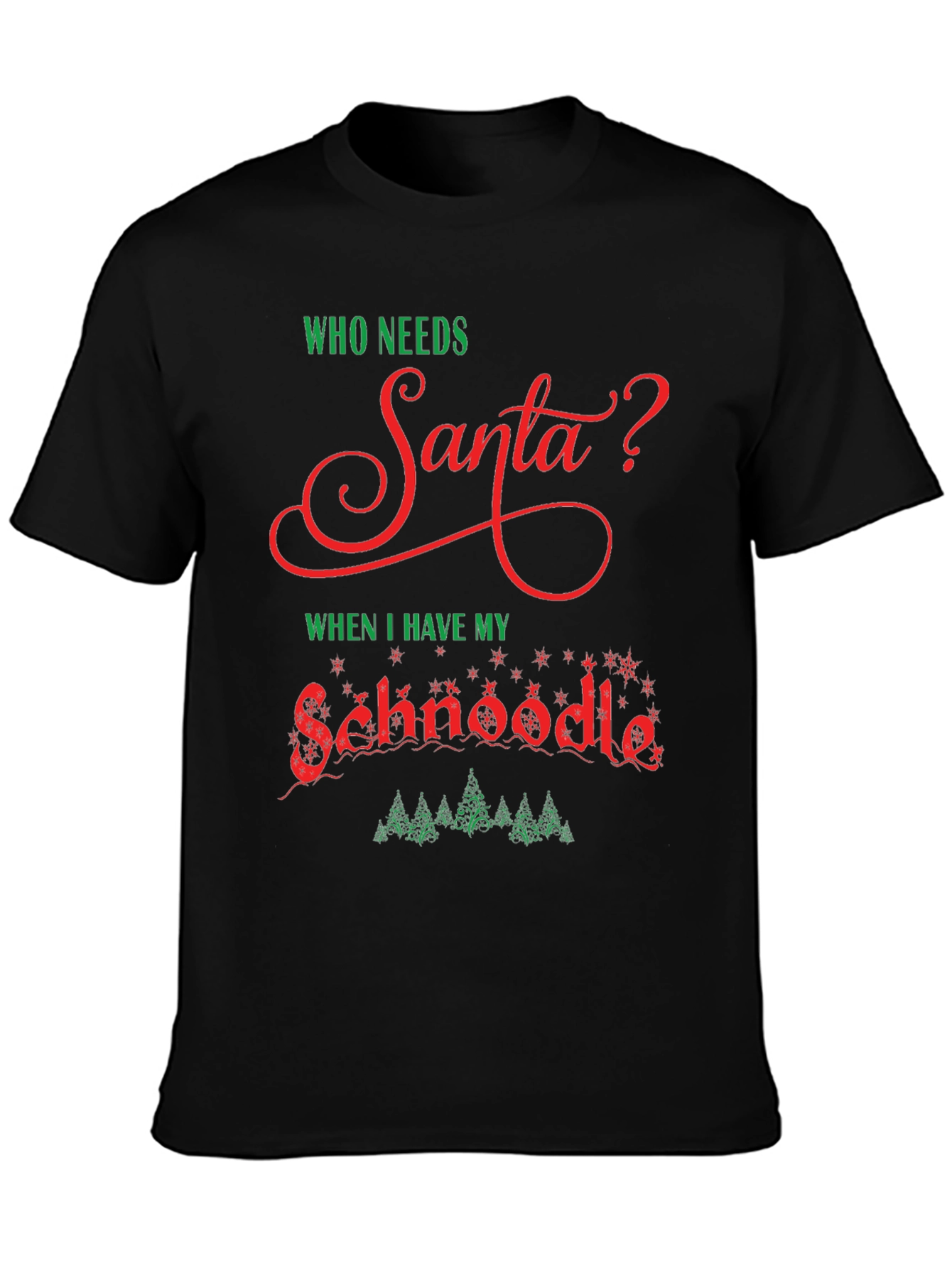 Who Needs Santa? Schnoodle Christmas T-Shirt