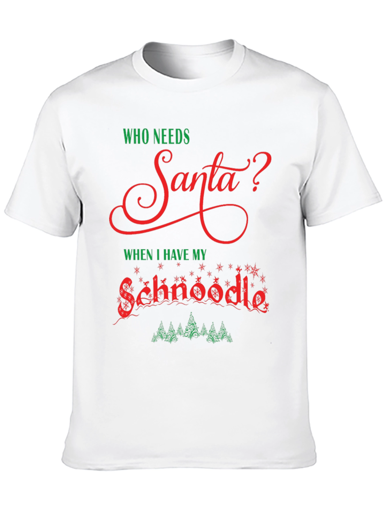 Who Needs Santa? Schnoodle Christmas T-Shirt