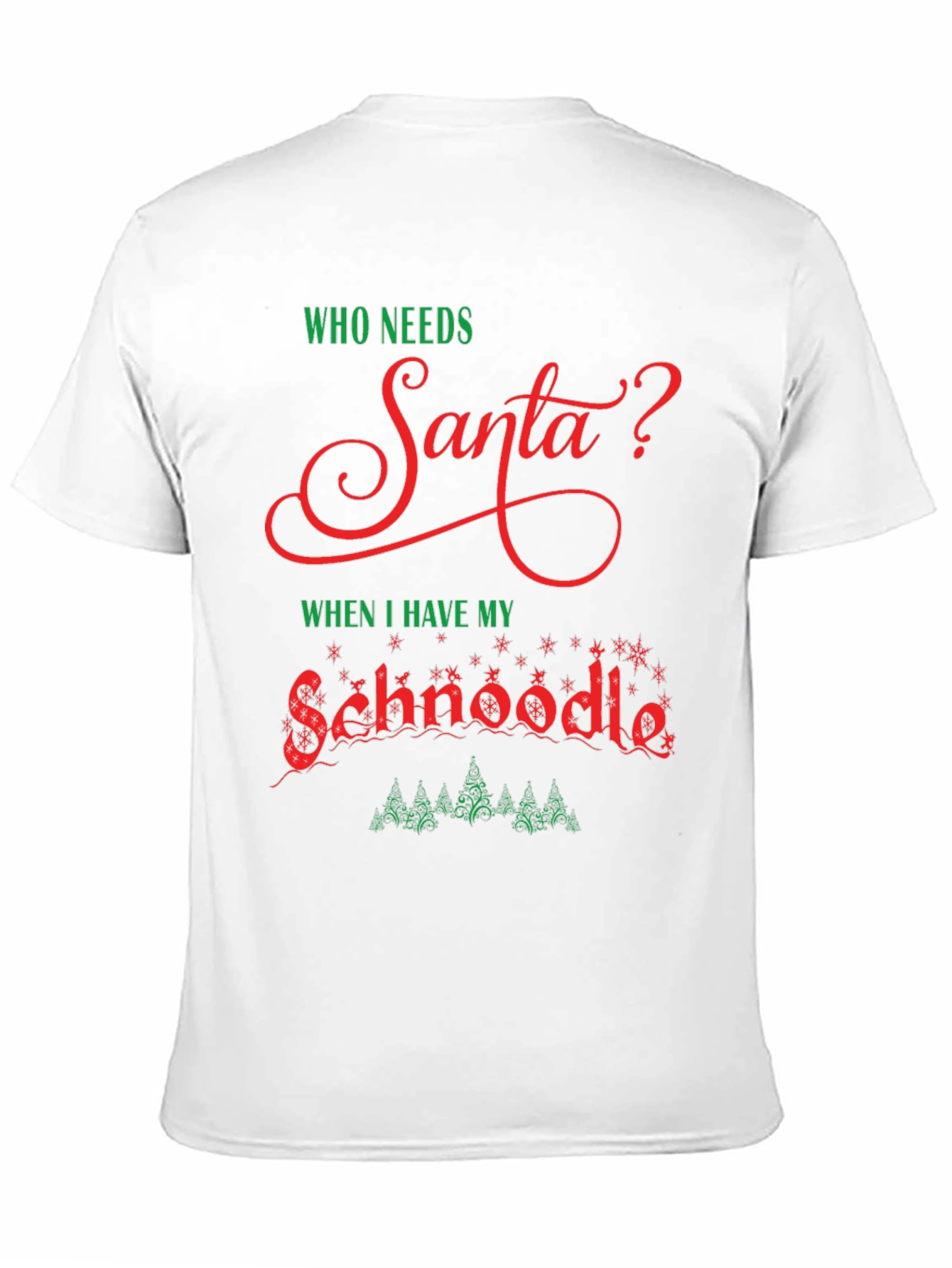 Who Needs Santa? Schnoodle Christmas T-Shirt