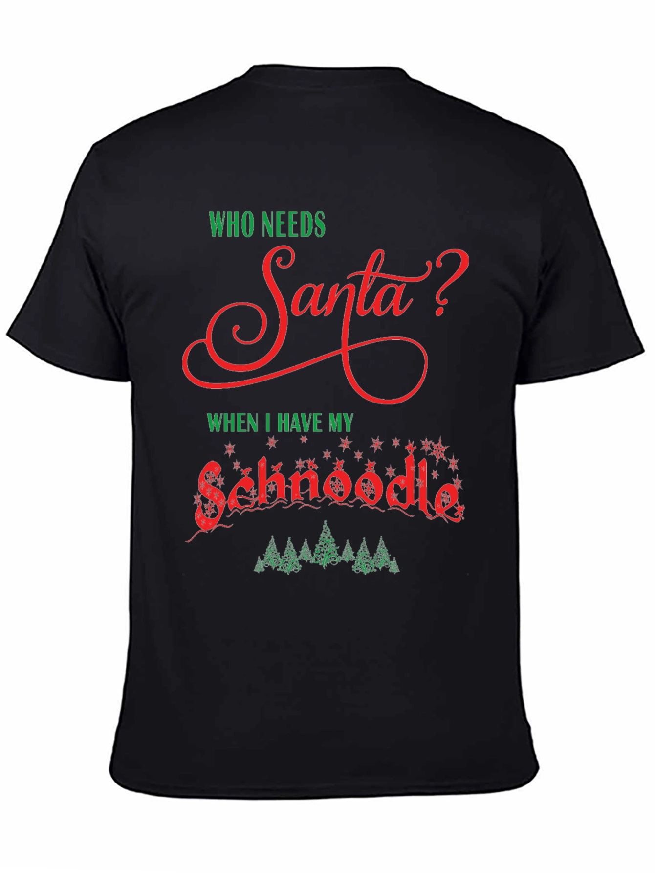Who Needs Santa? Schnoodle Christmas T-Shirt