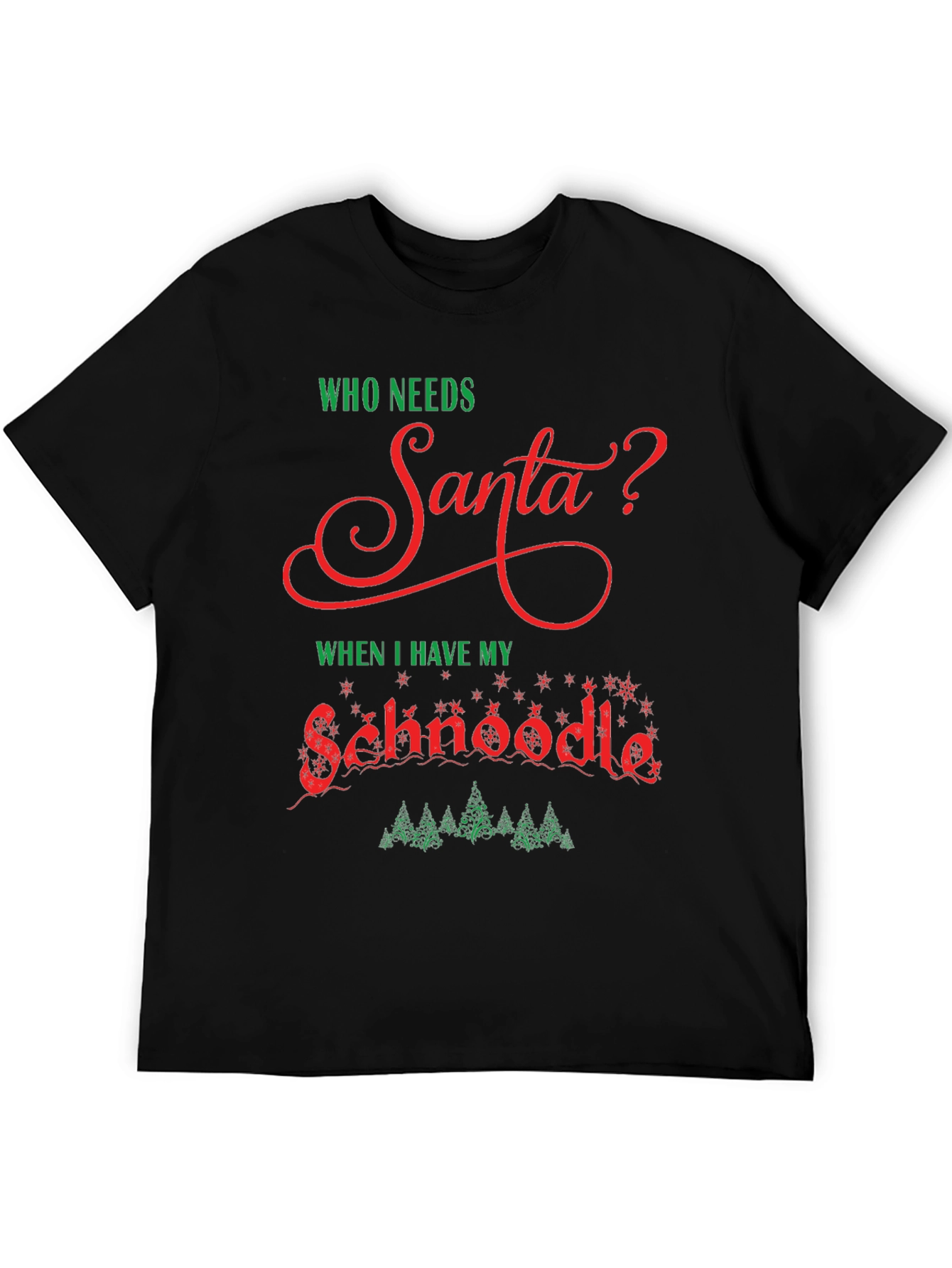 Who Needs Santa? Schnoodle Christmas T-Shirt