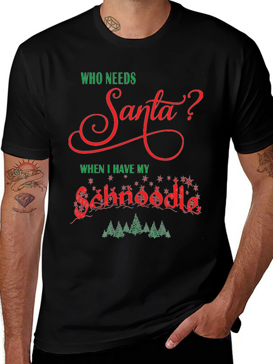 Who Needs Santa? Schnoodle Christmas T-Shirt