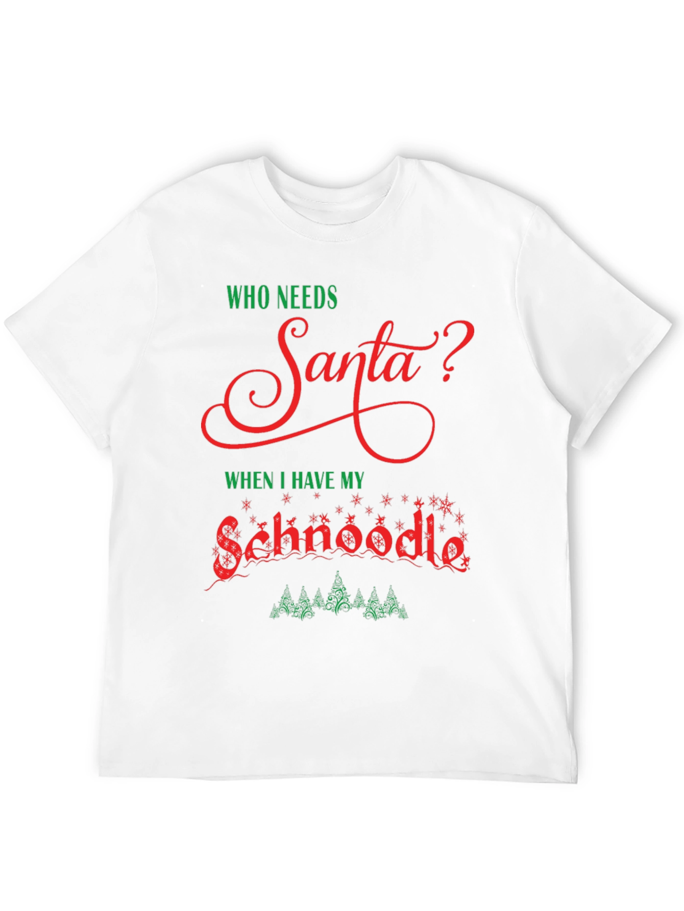 Who Needs Santa? Schnoodle Christmas T-Shirt
