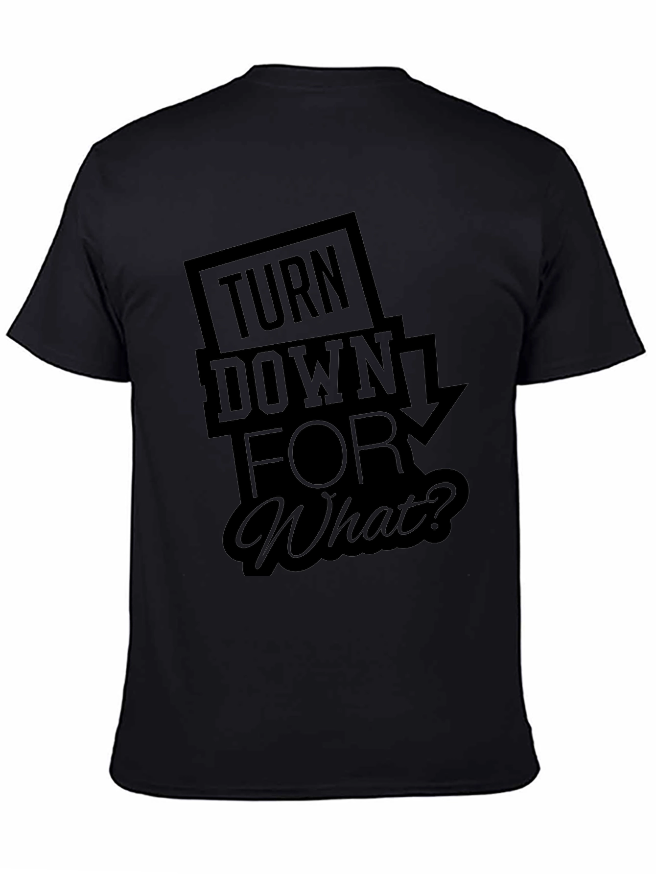 Turn Down For What? Black T-Shirt