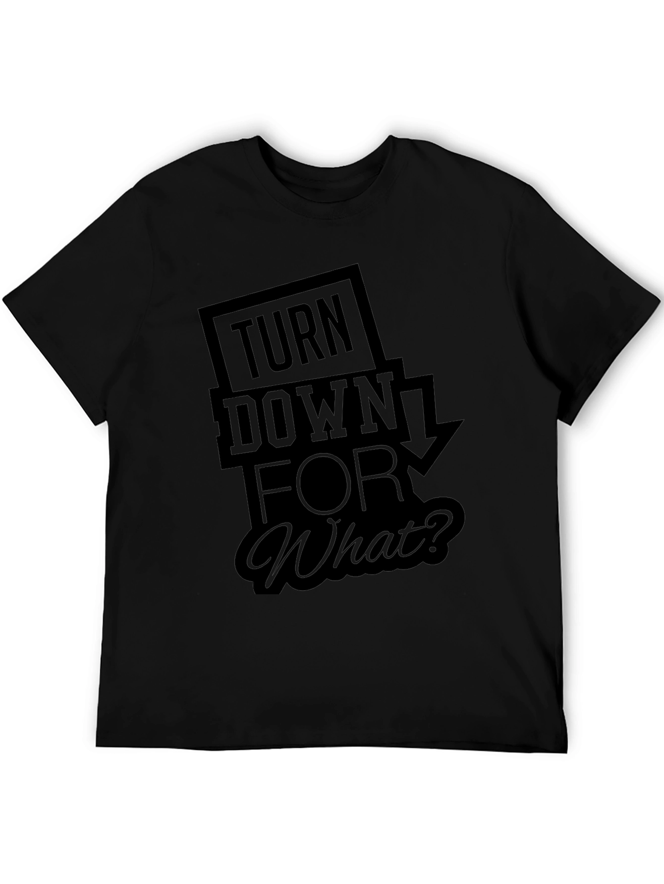 Turn Down For What? Black T-Shirt