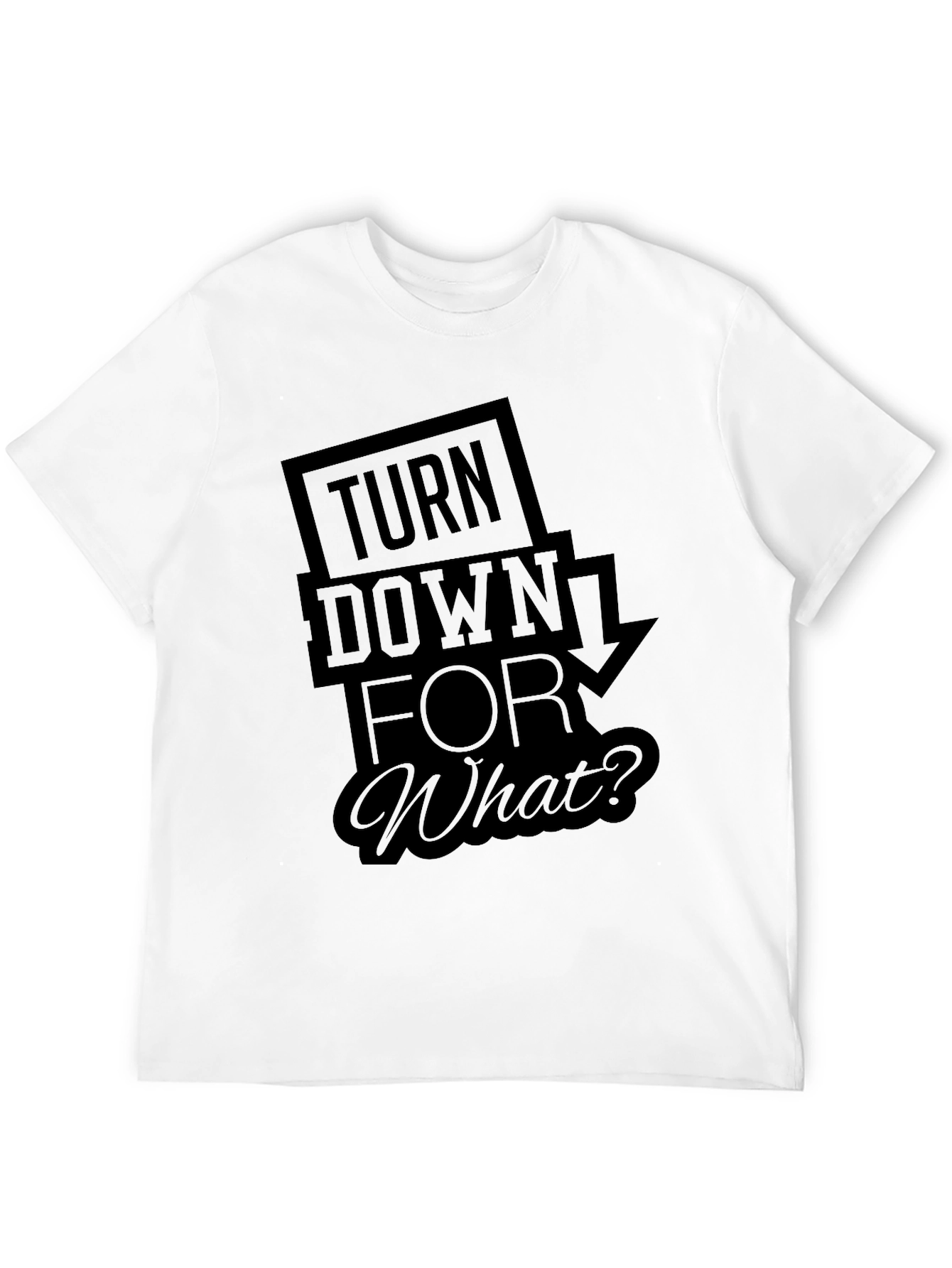 Turn Down For What? Black T-Shirt