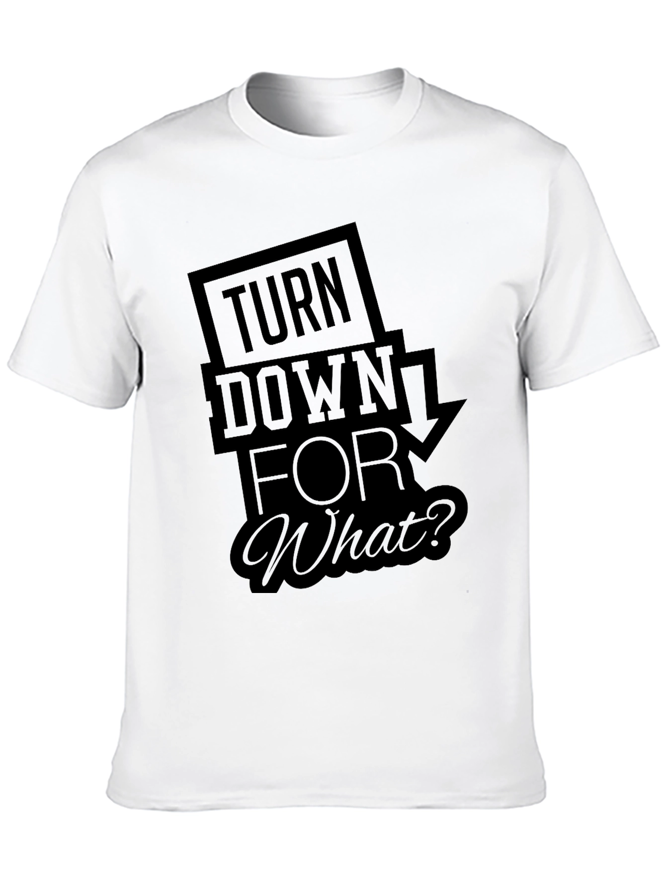Turn Down For What? Black T-Shirt