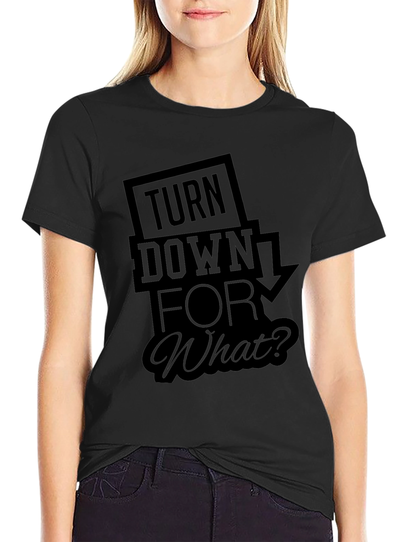 Turn Down For What? Black T-Shirt