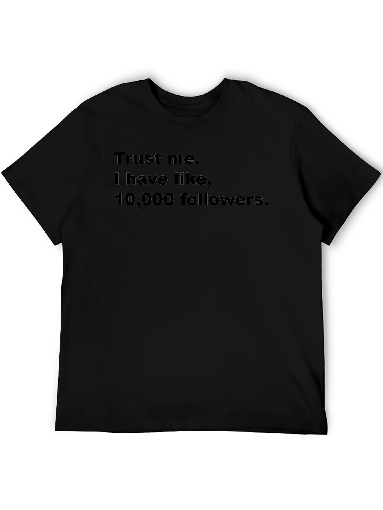 Trust Me I Have 10000 Followers Graphic Tee