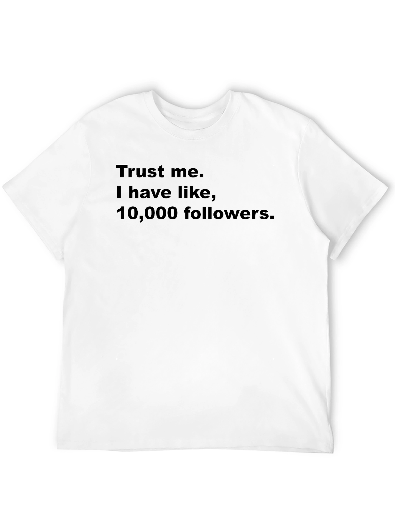 Trust Me I Have 10000 Followers Graphic Tee