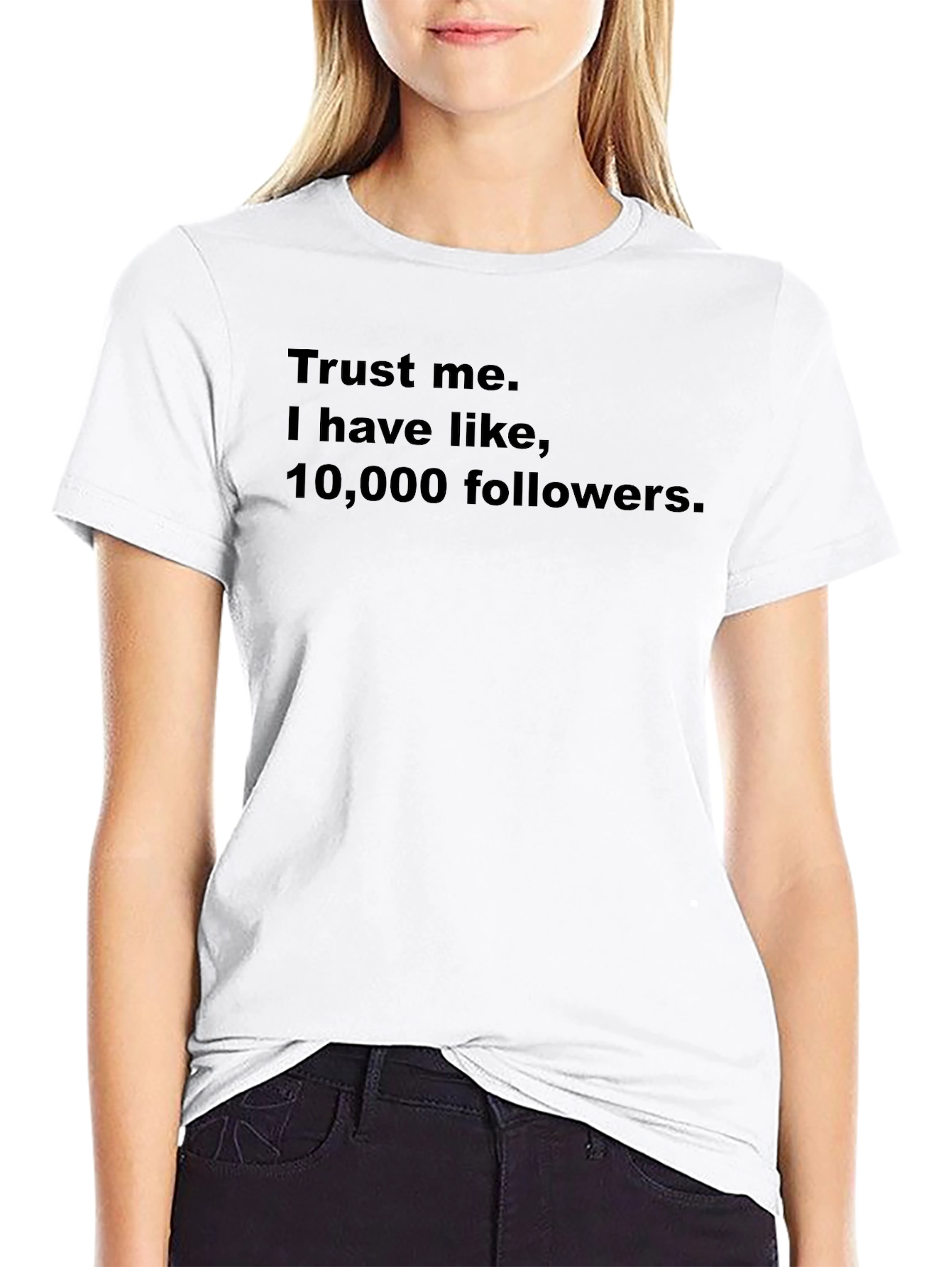 Trust Me I Have 10000 Followers Graphic Tee