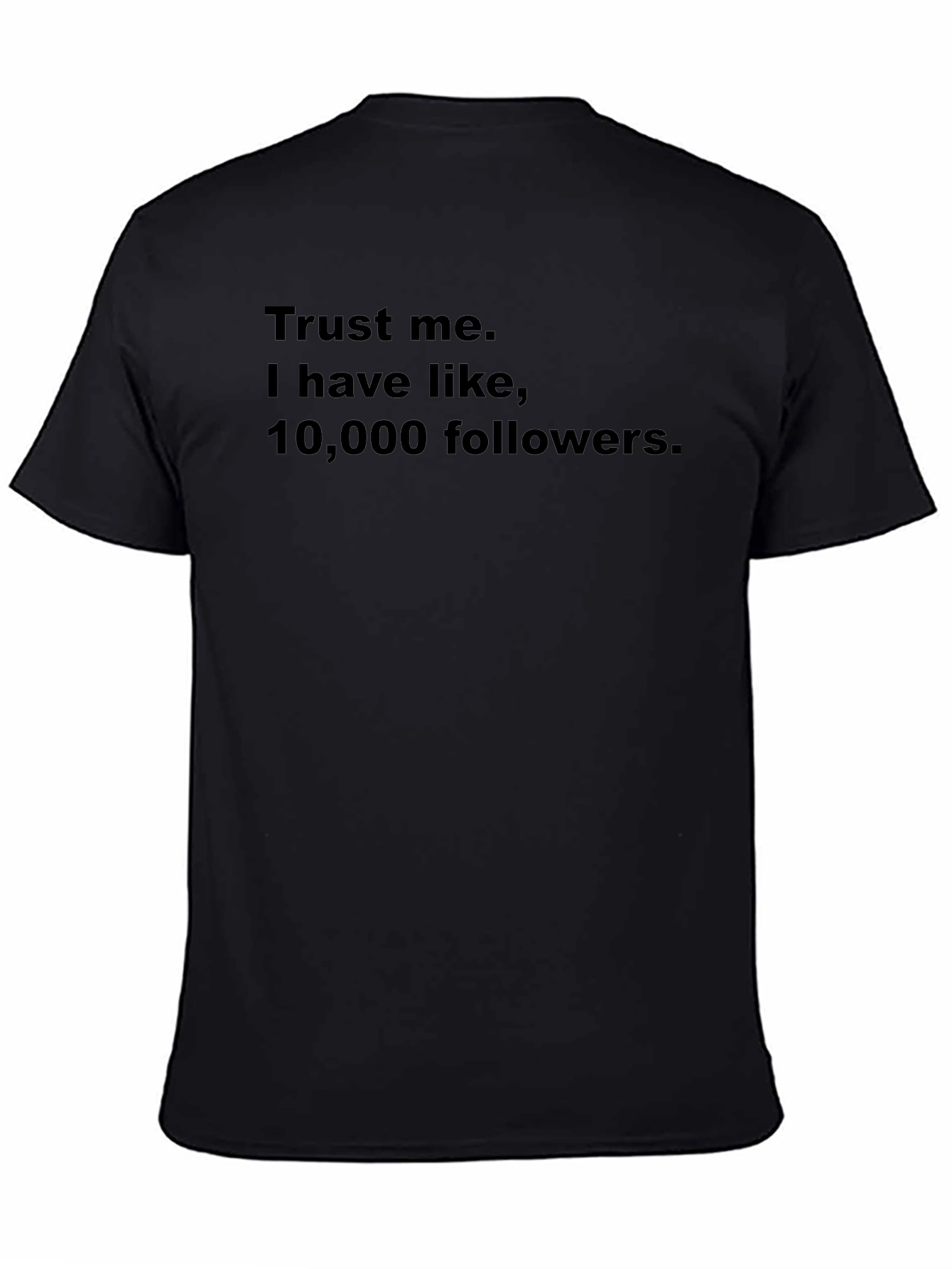 Trust Me I Have 10000 Followers Graphic Tee