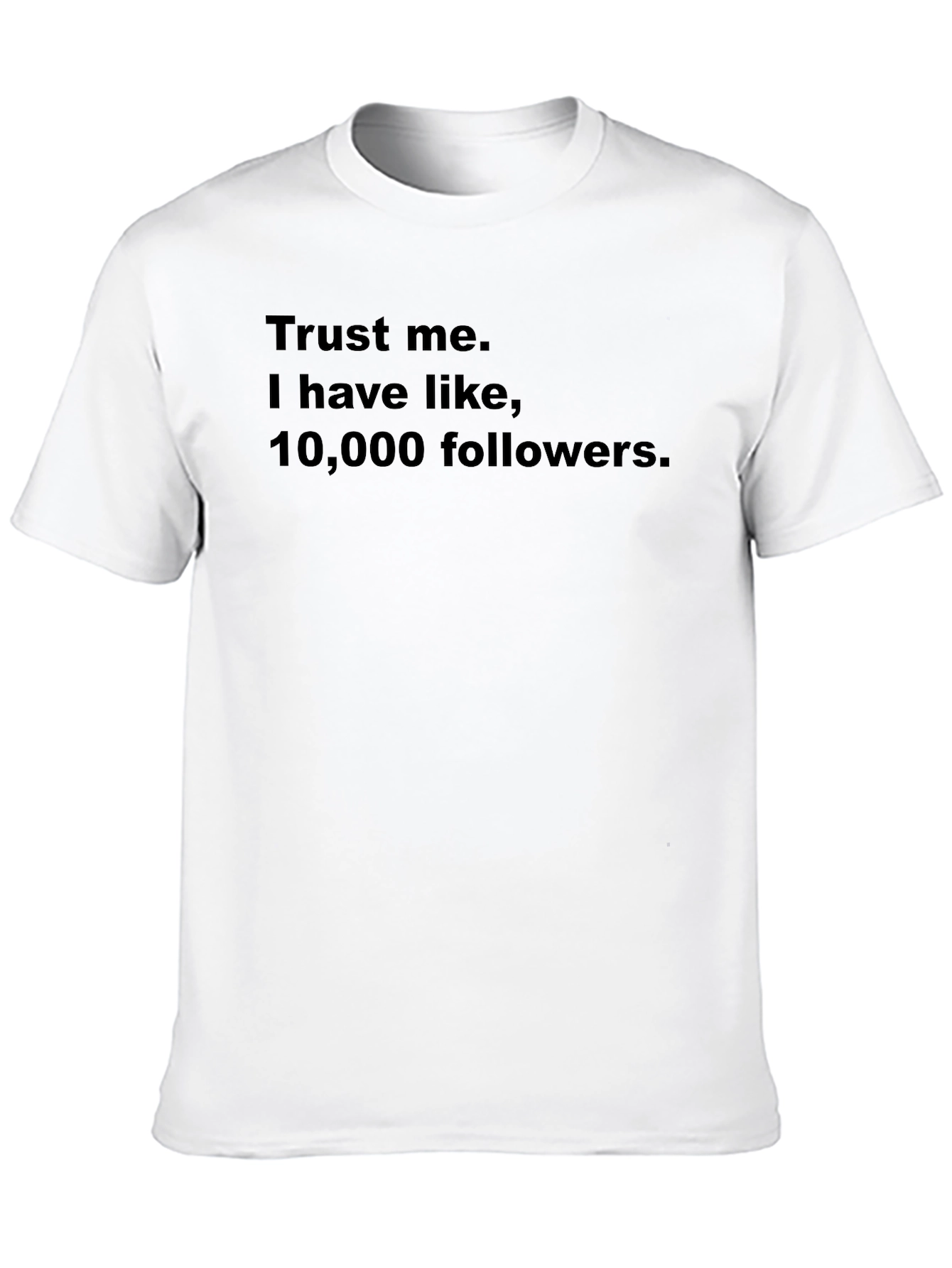 Trust Me I Have 10000 Followers Graphic Tee