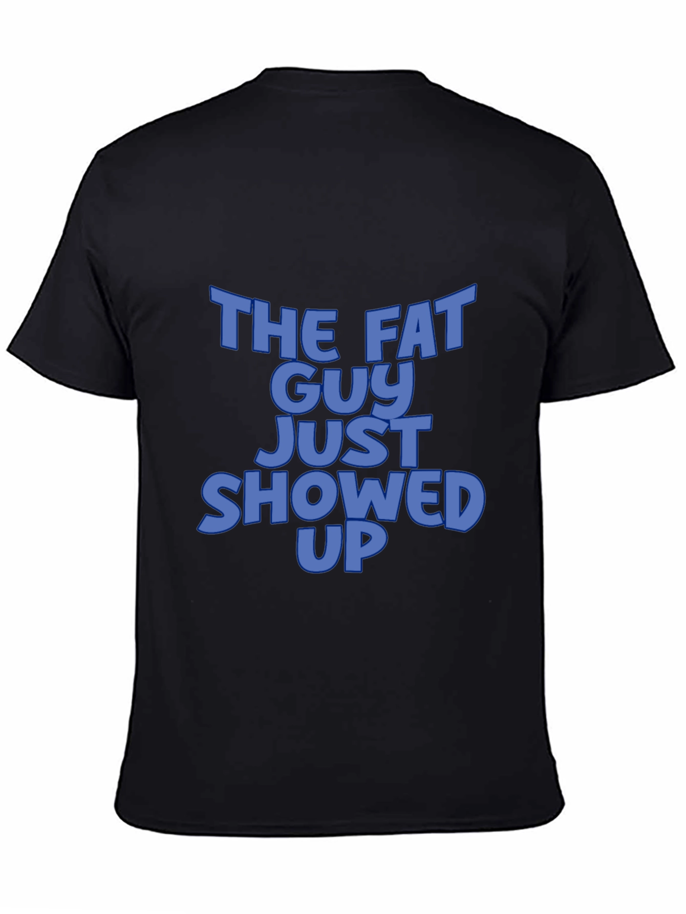 The Fat Guy Just Showed Up Black T-Shirt