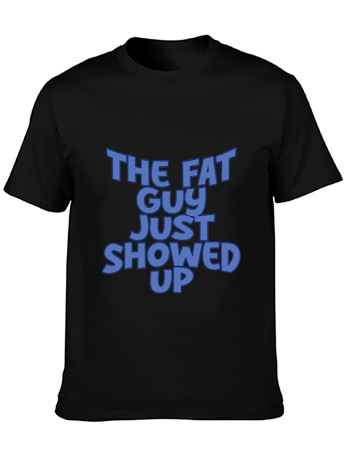 The Fat Guy Just Showed Up Black T-Shirt