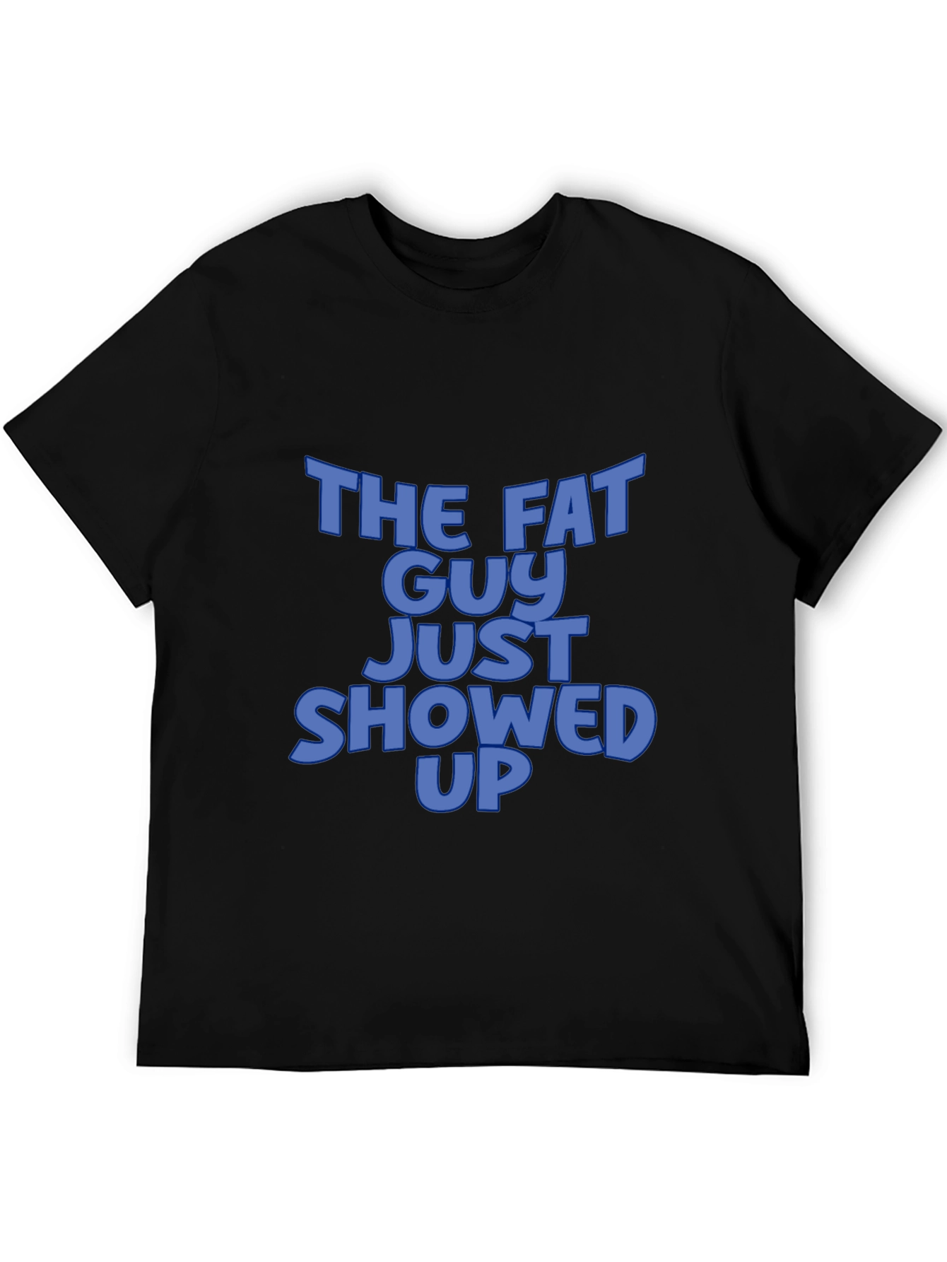 The Fat Guy Just Showed Up Black T-Shirt