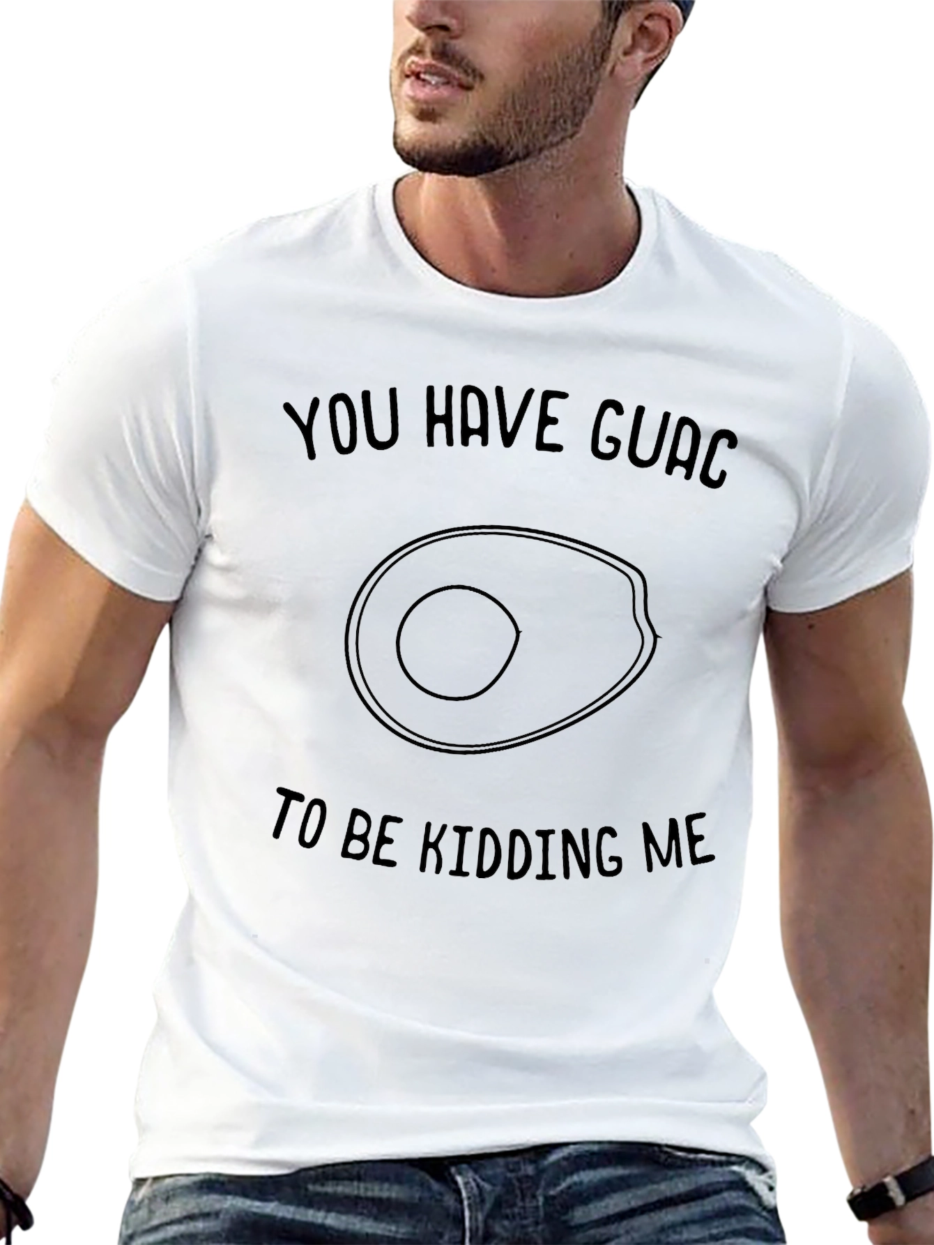 You Have Guac to be Kidding Me T-Shirt