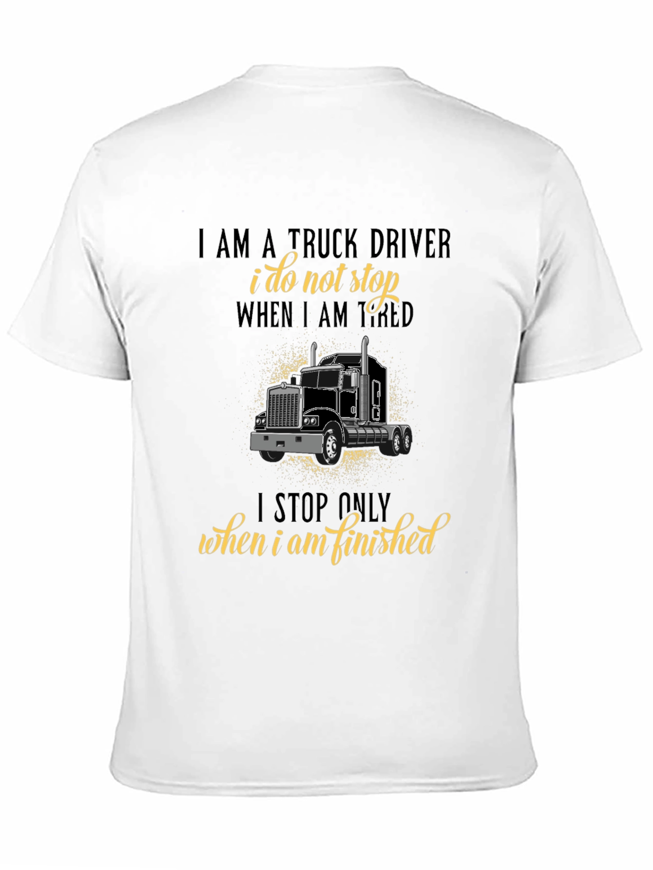 Truck Driver T-Shirt - I Stop When Finished