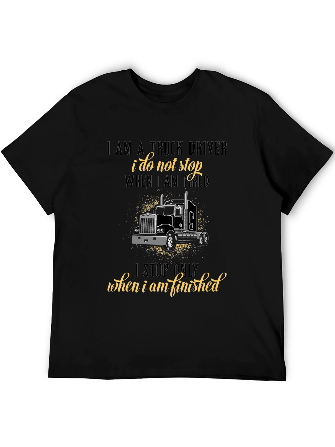 Truck Driver T-Shirt - I Stop When Finished