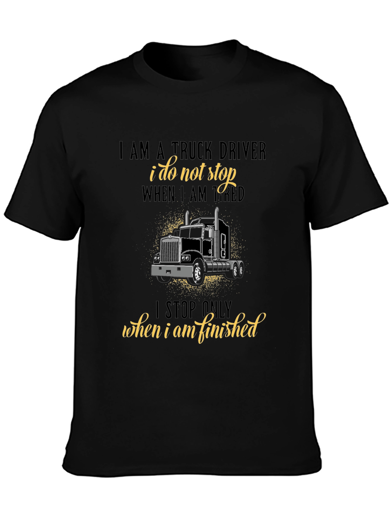 Truck Driver T-Shirt - I Stop When Finished