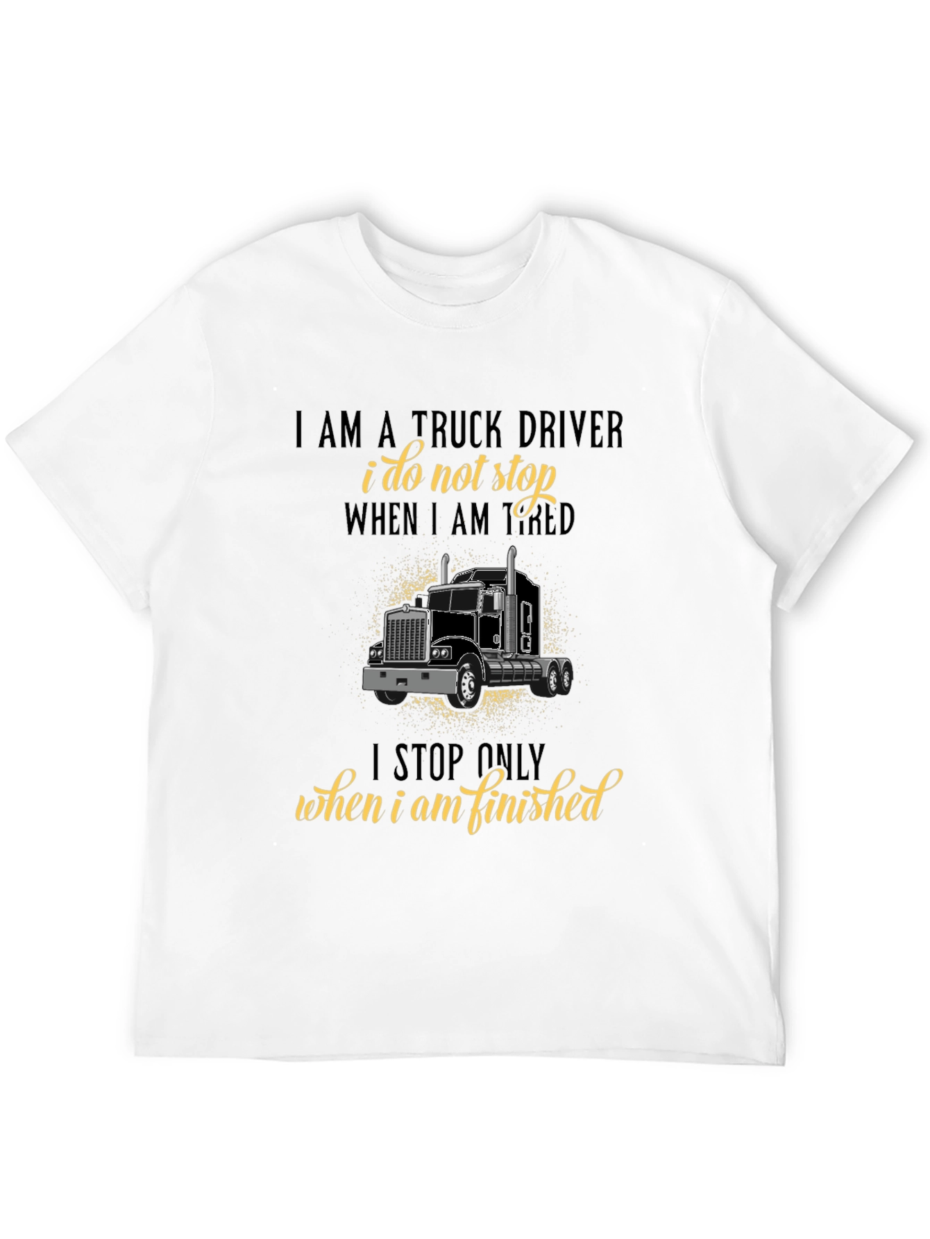 Truck Driver T-Shirt - I Stop When Finished