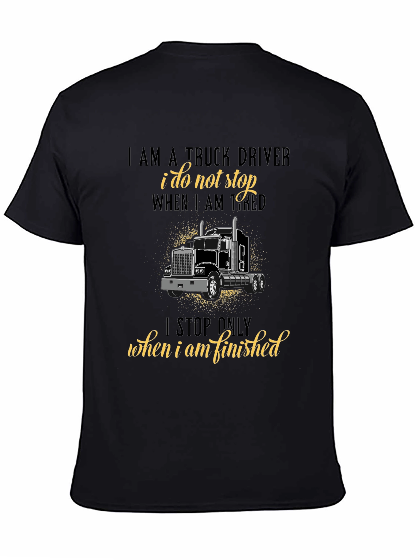 Truck Driver T-Shirt - I Stop When Finished