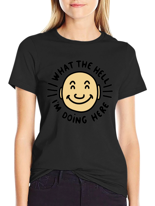 What The Hell Im Doing Here Funny T-Shirt